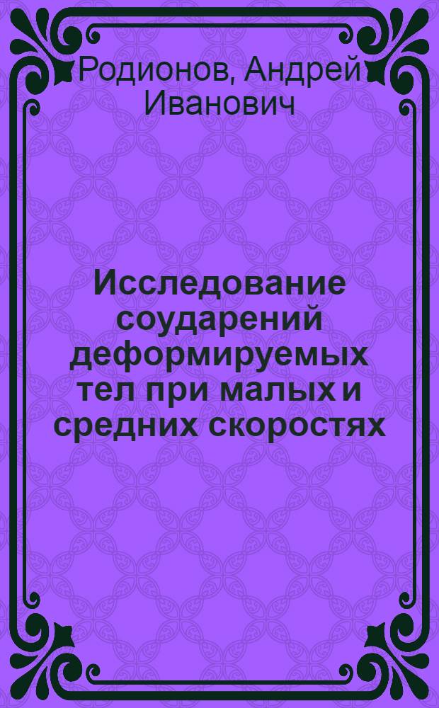 Исследование соударений деформируемых тел при малых и средних скоростях : Автореф. дис. на соиск. учен. степ. канд. физ.-мат. наук : (01.02.04)