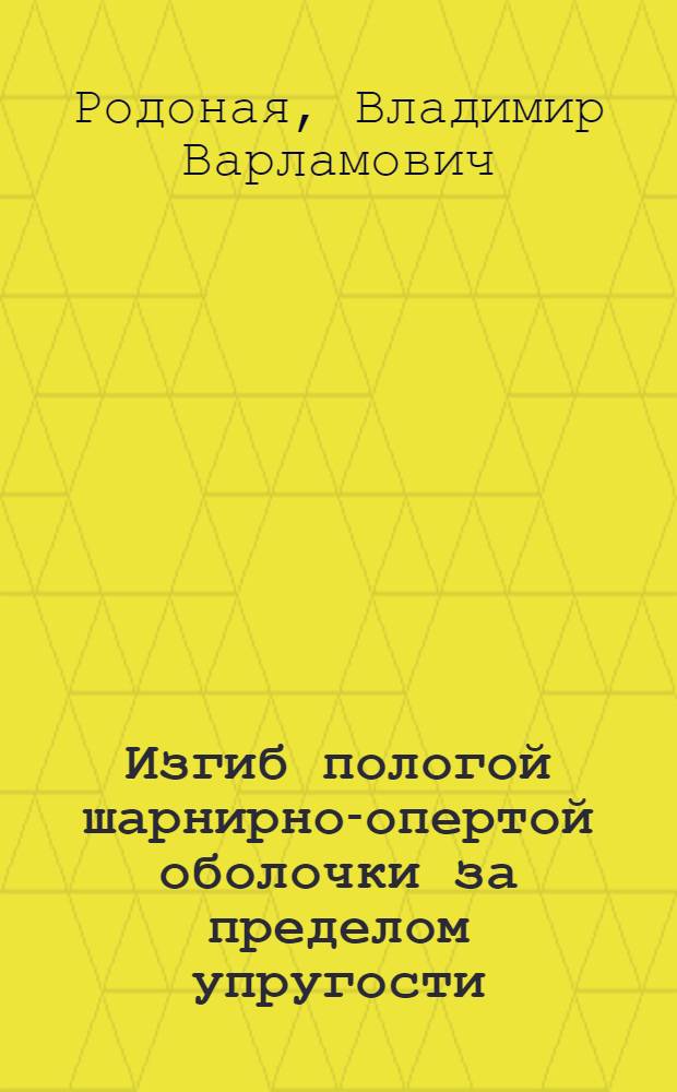 Изгиб пологой шарнирно-опертой оболочки за пределом упругости : Автореф. дис. на соиск. учен. степ. канд. техн. наук : (01.02.03)