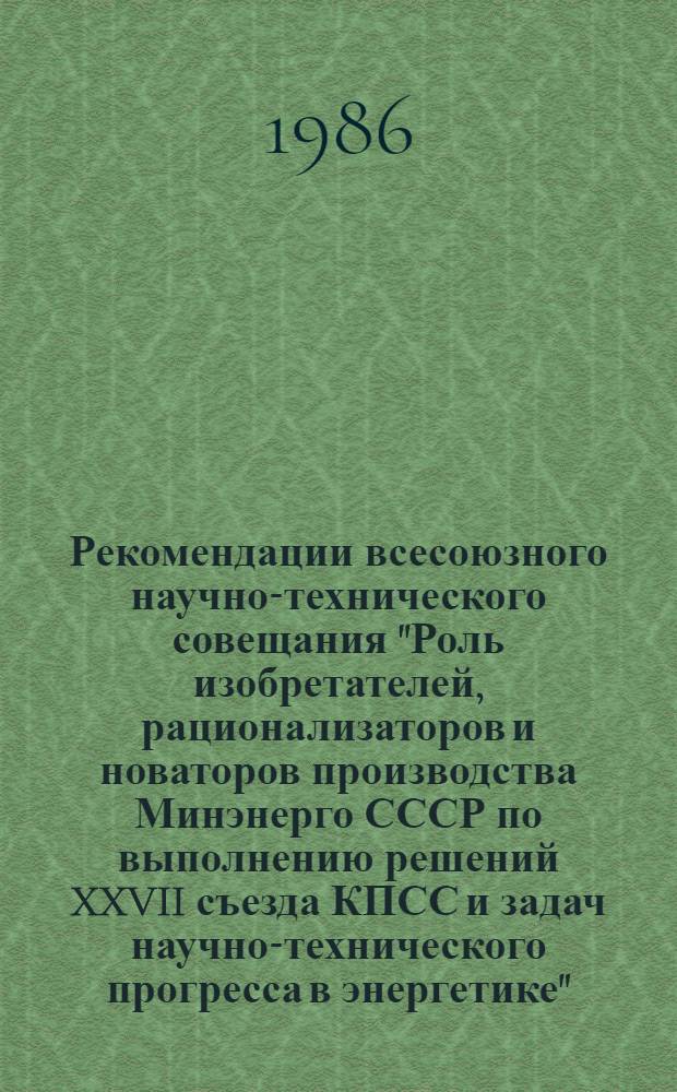 Рекомендации всесоюзного научно-технического совещания "Роль изобретателей, рационализаторов и новаторов производства Минэнерго СССР по выполнению решений XXVII съезда КПСС и задач научно-технического прогресса в энергетике", г. Нурек, 23-26 сентября 1986 г.
