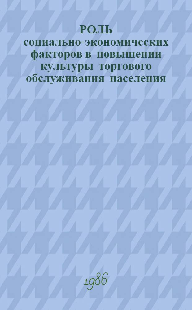РОЛЬ социально-экономических факторов в повышении культуры торгового обслуживания населения : Метод. рекомендации
