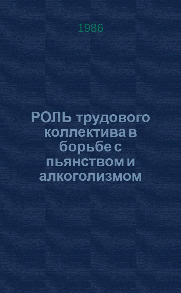 РОЛЬ трудового коллектива в борьбе с пьянством и алкоголизмом : Метод. рекомендации