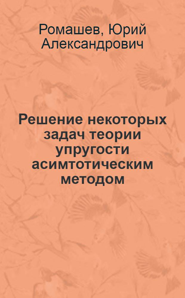 Решение некоторых задач теории упругости асимтотическим методом : Автореф. дис. на соиск. учен. степ. канд. физ.-мат. наук : (01.02.04)