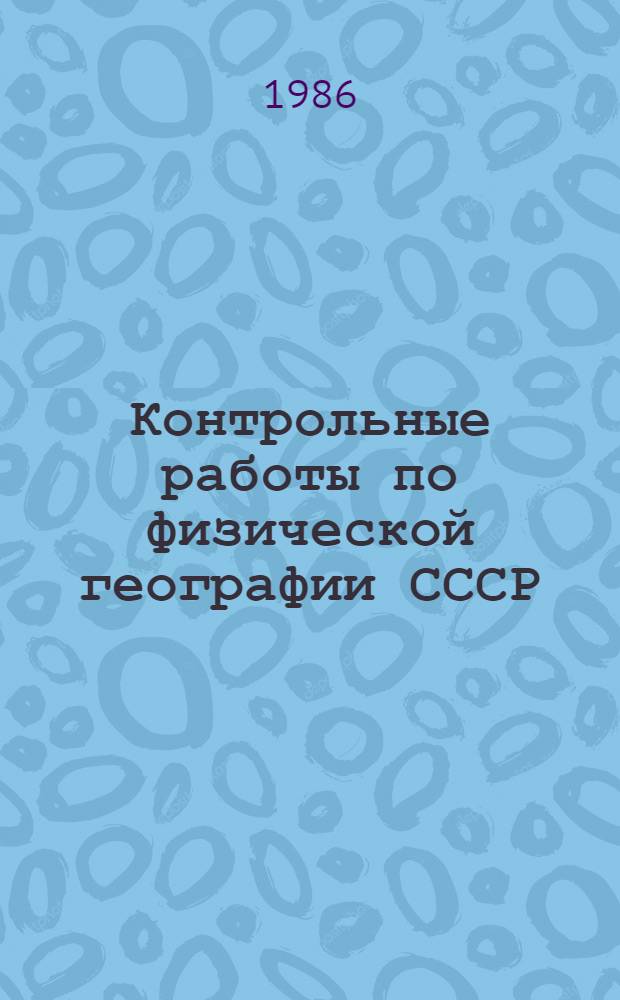 Контрольные работы по физической географии СССР : Учеб. пособие для студентов-заочников 4-го курса геогр. фак. пед. ин-тов