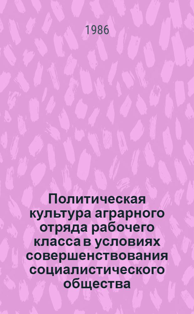 Политическая культура аграрного отряда рабочего класса в условиях совершенствования социалистического общества : Автореф. дис. на соиск. учен. степ. канд. филос. наук : (09.00.02)