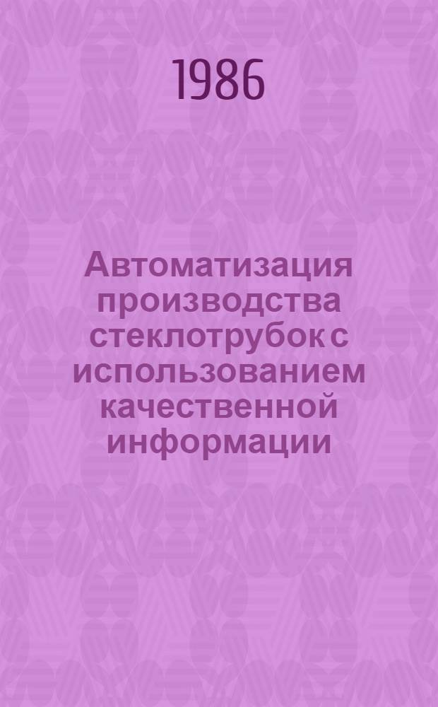 Автоматизация производства стеклотрубок с использованием качественной информации : Автореф. дис. на соиск. учен. степ. канд. техн. наук : (05.13.07)
