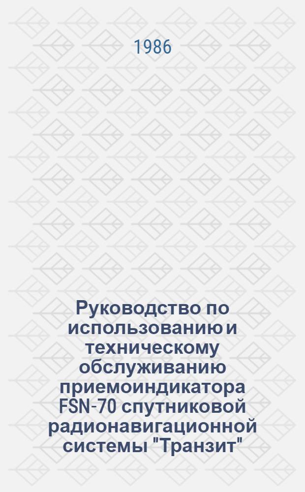 Руководство по использованию и техническому обслуживанию приемоиндикатора FSN-70 спутниковой радионавигационной системы "Транзит"