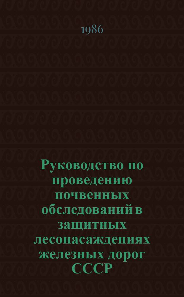 Руководство по проведению почвенных обследований в защитных лесонасаждениях железных дорог СССР : Утв. М-вом путей сообщ. 20.10.85