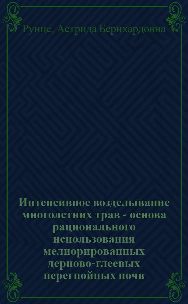 Интенсивное возделывание многолетних трав - основа рационального использования мелиорированных дерново-глеевых перегнойных почв : Автореф. дис. на соиск. учен. степ. д. с.-х. н