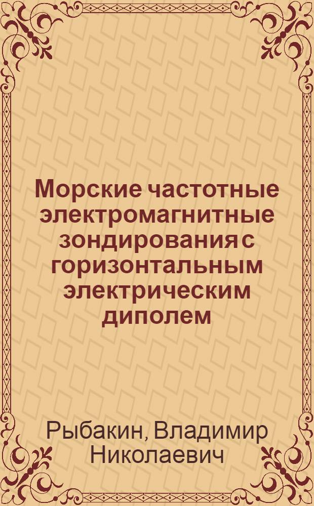 Морские частотные электромагнитные зондирования с горизонтальным электрическим диполем : Автореф. дис. на соиск. учен. степ. канд. физ.-мат. наук : (01.04.12)