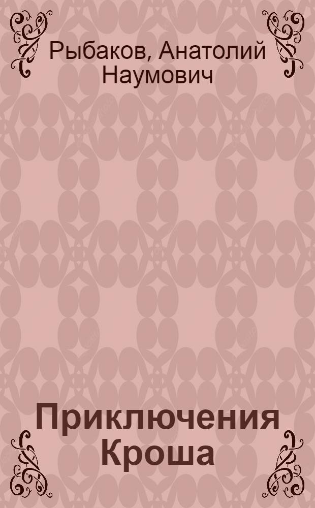 Приключения Кроша; Каникулы Кроша; Неизвестный солдат: Повести: Для сред. и ст. возраста / Анатолий Рыбаков; Вступ. ст. Е. Стариковой