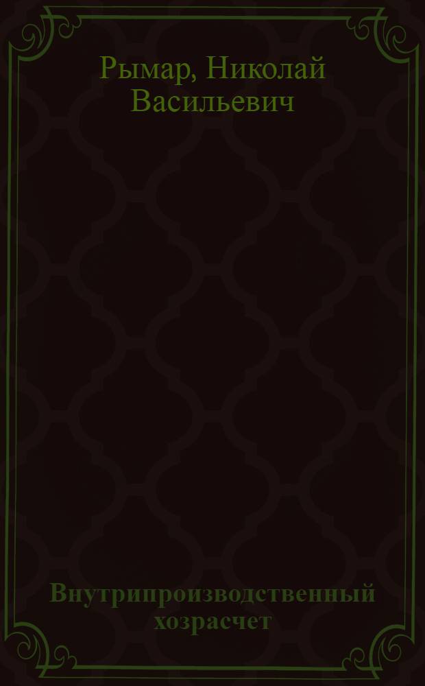 Внутрипроизводственный хозрасчет : (Пробл. совершенствования, эффективности применения)