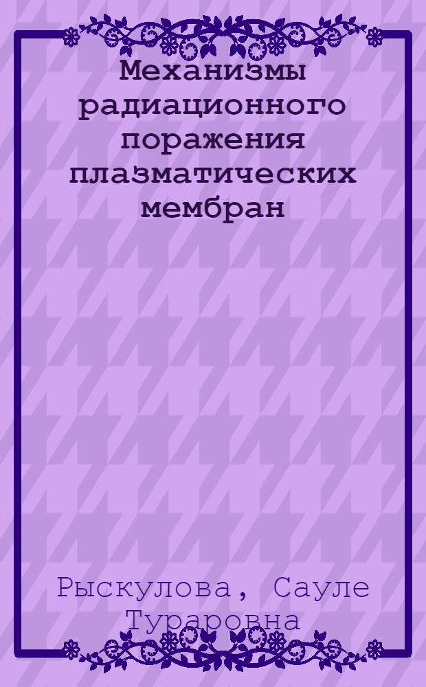 Механизмы радиационного поражения плазматических мембран : Автореф. дис. на соиск. учен. степ. д-ра биол. наук : (03.00.01)