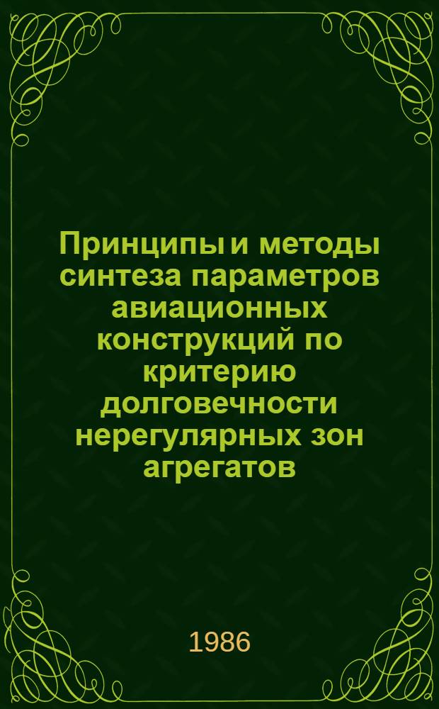 Принципы и методы синтеза параметров авиационных конструкций по критерию долговечности нерегулярных зон агрегатов : Автореф. дис. на соиск. учен. степ. д. т. н
