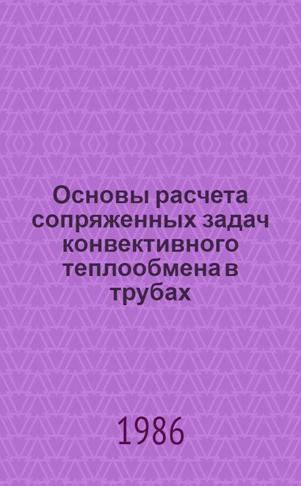 Основы расчета сопряженных задач конвективного теплообмена в трубах : Автореф. дис. на соиск. учен. степ. д-ра техн. наук : (05.14.05; 05.13.16)