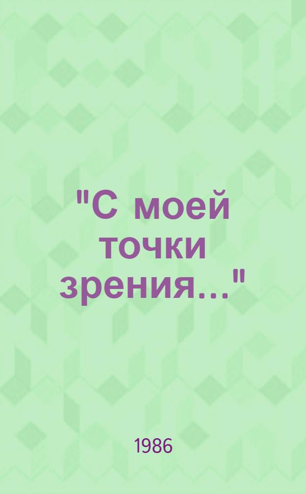 "С моей точки зрения..." : Сов. и зарубеж. писатели: диалоги, интервью, размышления