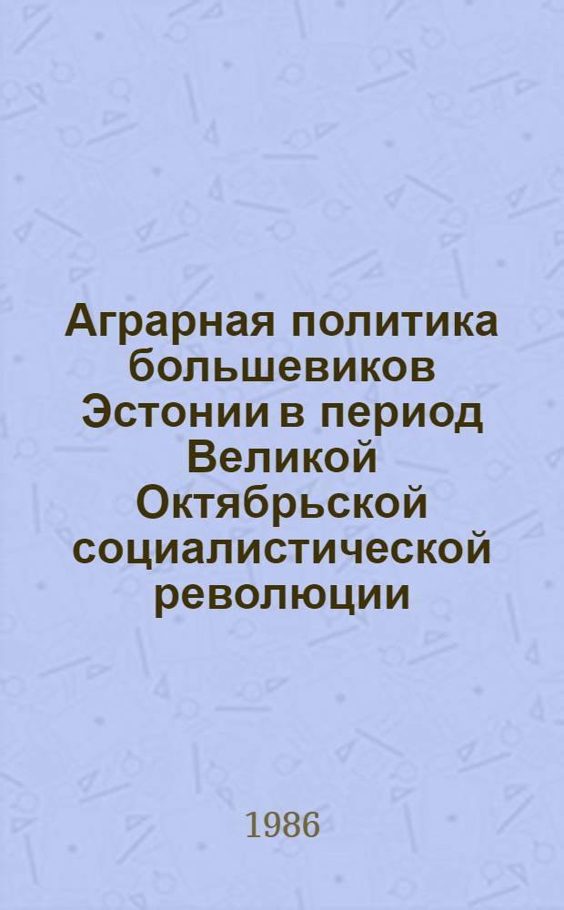 Аграрная политика большевиков Эстонии в период Великой Октябрьской социалистической революции (апрель 1917 - март 1918) : Историогр. обзор
