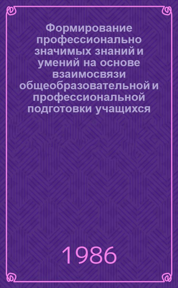 Формирование профессионально значимых знаний и умений на основе взаимосвязи общеобразовательной и профессиональной подготовки учащихся : Автореф. дис. на соиск. учен. степ. канд. пед. наук : (13.00.01)