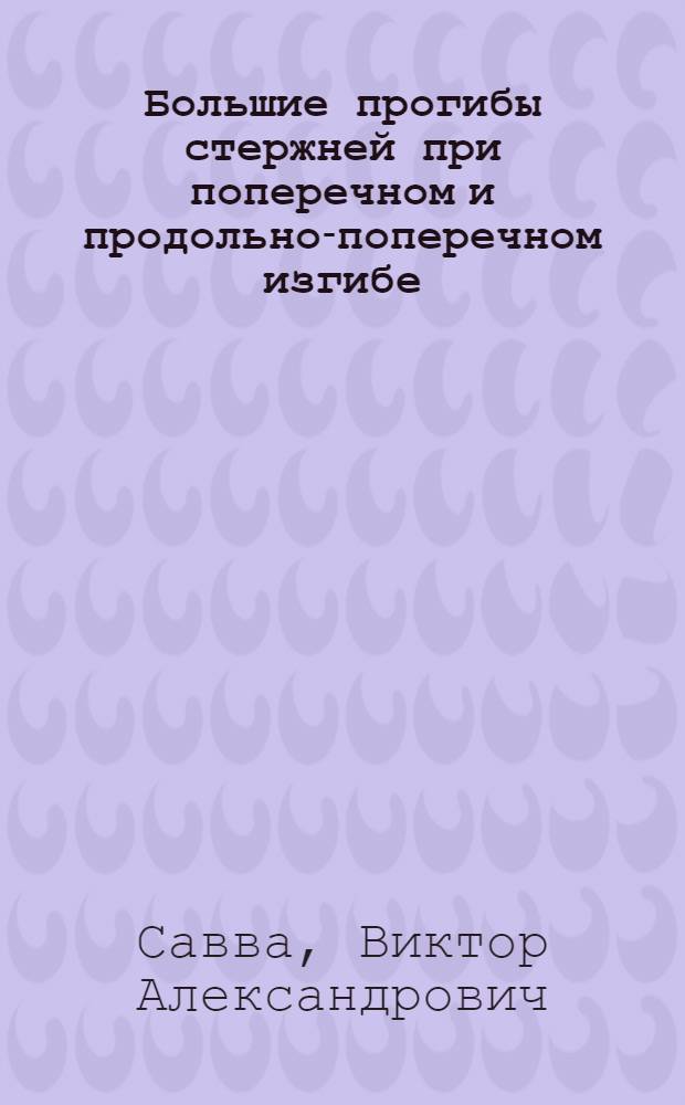 Большие прогибы стержней при поперечном и продольно-поперечном изгибе : Автореф. дис. на соиск. учен. степ. канд. техн. наук : (01.02.03)