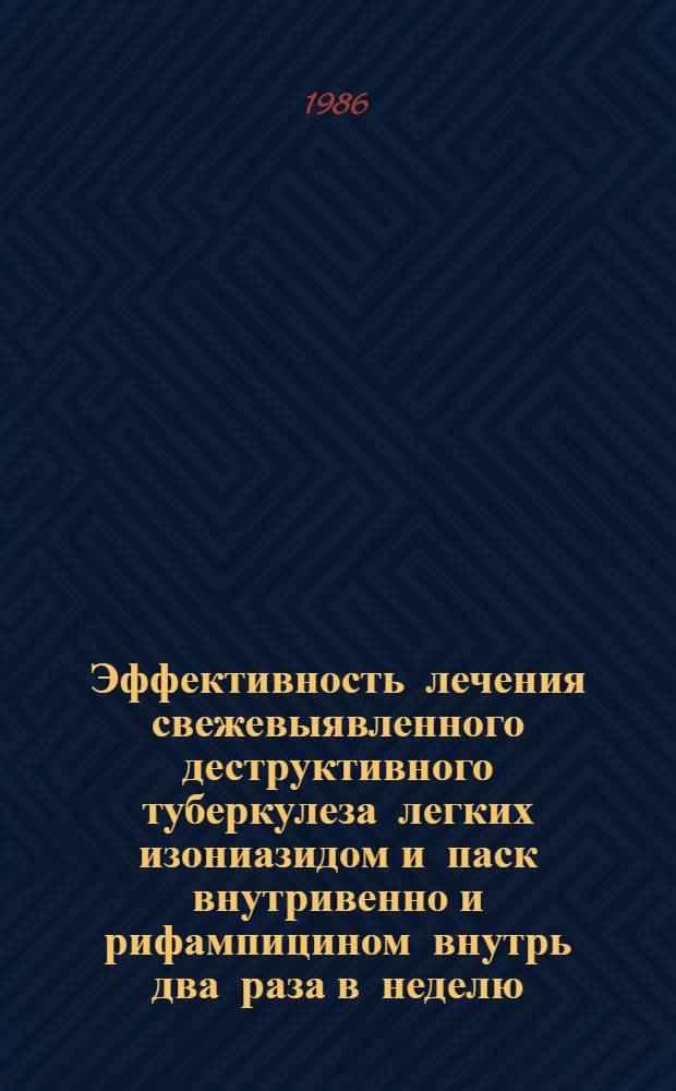 Эффективность лечения свежевыявленного деструктивного туберкулеза легких изониазидом и паск внутривенно и рифампицином внутрь два раза в неделю : Автореф. дис. на соиск. учен. степ. канд. мед. наук : (14.00.26)