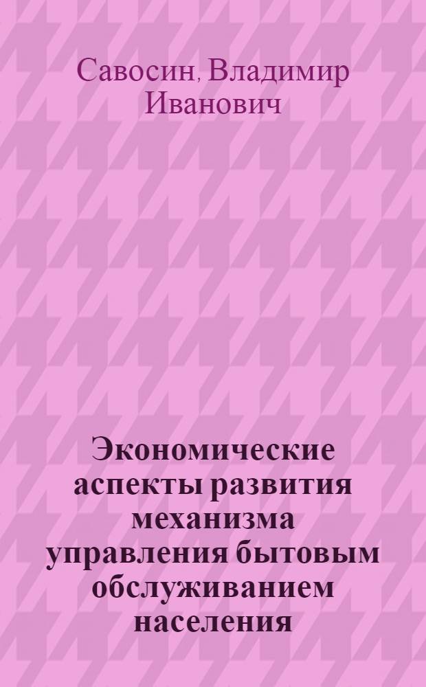 Экономические аспекты развития механизма управления бытовым обслуживанием населения : Автореф. дис. на соиск. учен. степ. к. э. н