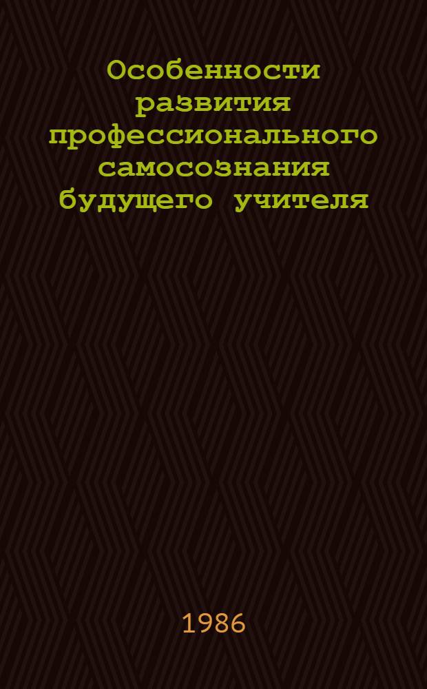 Особенности развития профессионального самосознания будущего учителя : Автореф. дис. на соиск. учен. степ. канд. психол. наук : (19.00.07)