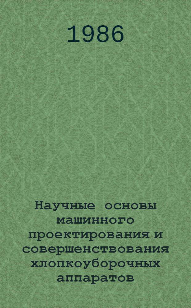 Научные основы машинного проектирования и совершенствования хлопкоуборочных аппаратов