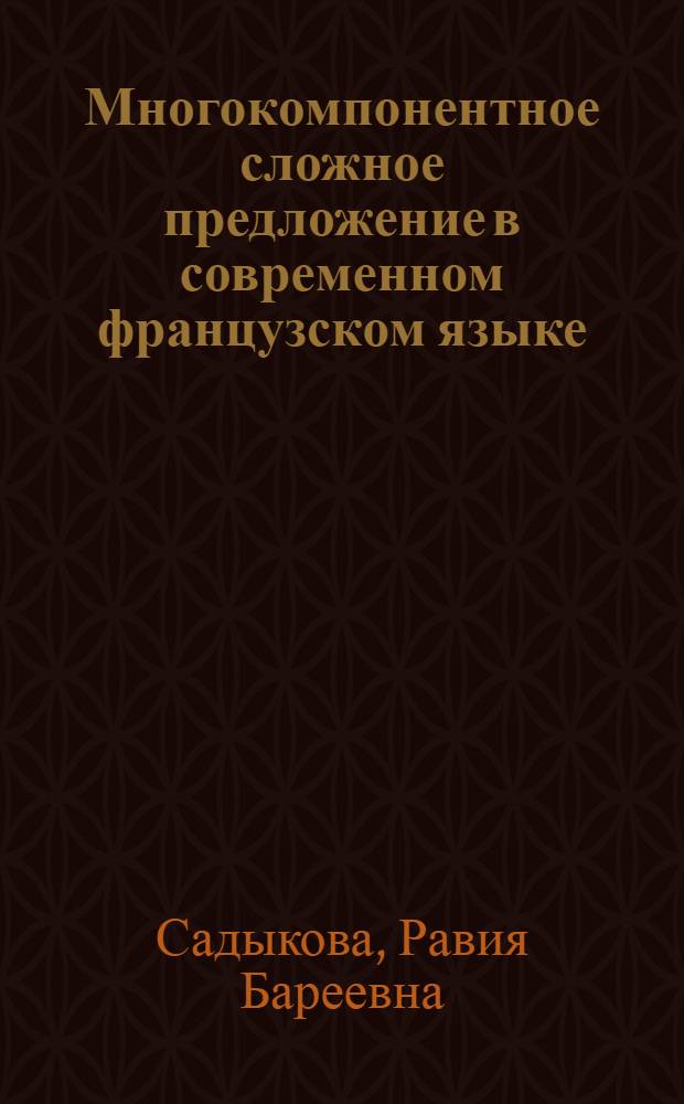 Многокомпонентное сложное предложение в современном французском языке : (Конструкция с последоват. подчинением) : Автореф. дис. на соиск. учен. степ. канд. филол. наук : (10.02.05)