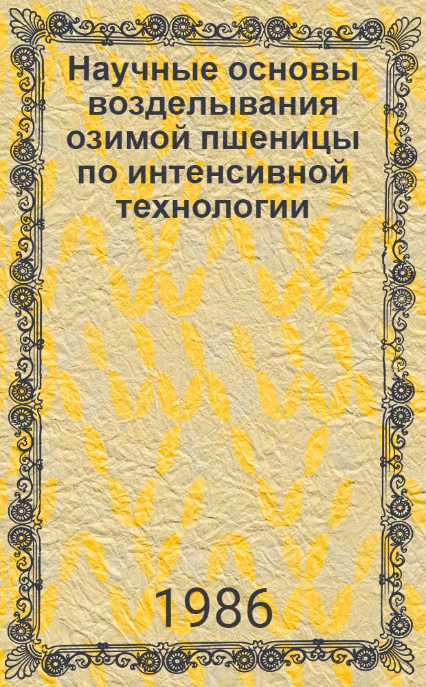 Научные основы возделывания озимой пшеницы по интенсивной технологии : Автореф. дис. на соиск. учен. степ. канд. с.-х. наук в форме науч. докл. : (06.01.09)
