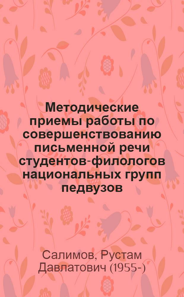 Методические приемы работы по совершенствованию письменной речи студентов-филологов национальных групп педвузов : Автореф. дис. на соиск. учен. степ. канд. пед. наук : (13.00.02)
