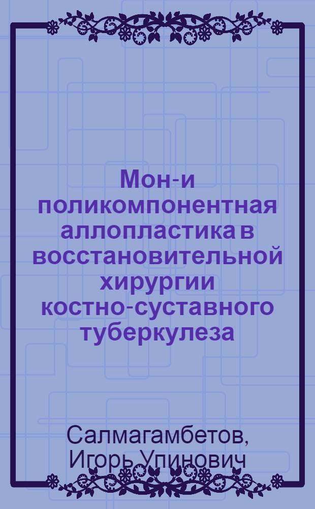 Моно- и поликомпонентная аллопластика в восстановительной хирургии костно-суставного туберкулеза : Автореф. дис. на соиск. учен. степ. д. м. н