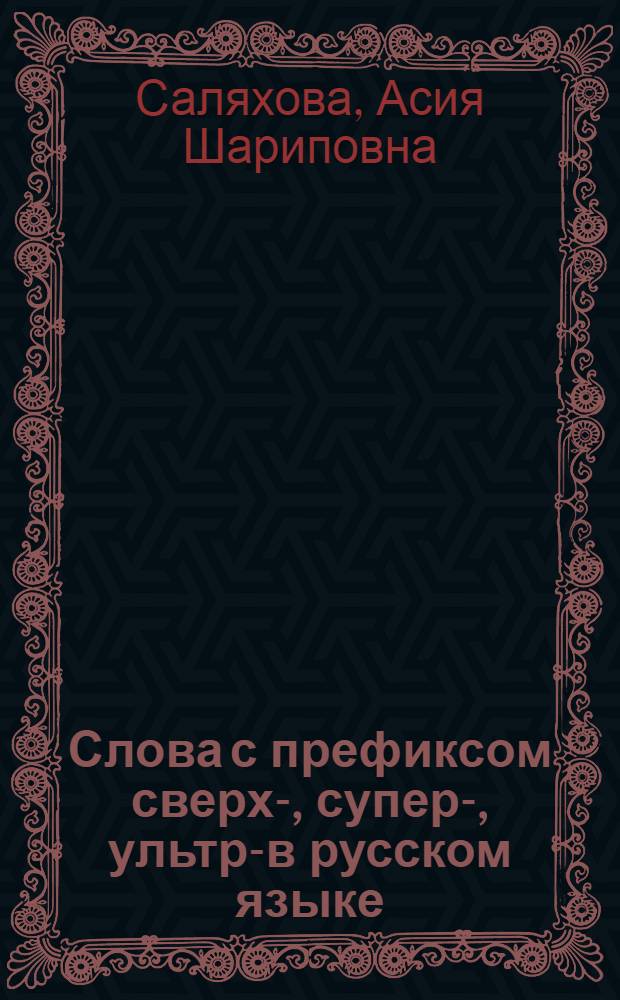 Слова с префиксом сверх-, супер-, ультра- в русском языке : Автореф. дис. на соиск. учен. степ. канд. филол. наук : (10.02.01)