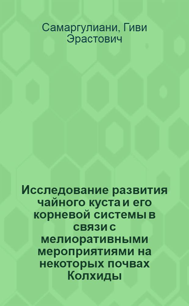 Исследование развития чайного куста и его корневой системы в связи с мелиоративными мероприятиями на некоторых почвах Колхиды : Автореф. дис. на соиск. учен. степ. канд. с.-х. наук : (06.01.03)