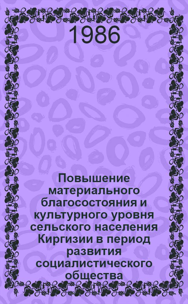 Повышение материального благосостояния и культурного уровня сельского населения Киргизии в период развития социалистического общества (1950-1960 гг.) : Автореф. дис. на соиск. учен. степ. канд. ист. наук : (07.00.02)