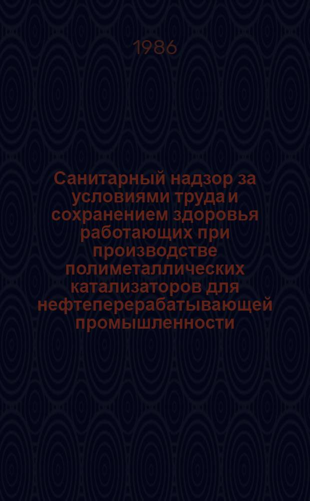 Санитарный надзор за условиями труда и сохранением здоровья работающих при производстве полиметаллических катализаторов для нефтеперерабатывающей промышленности : Метод. рекомендации (с правом переизд. мест. органами здравоохранения)
