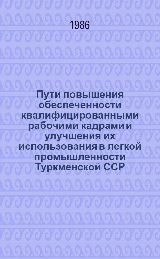 Пути повышения обеспеченности квалифицированными рабочими кадрами и улучшения их использования в легкой промышленности Туркменской ССР : Автореф. дис. на соиск. учен. степ. к. э. н