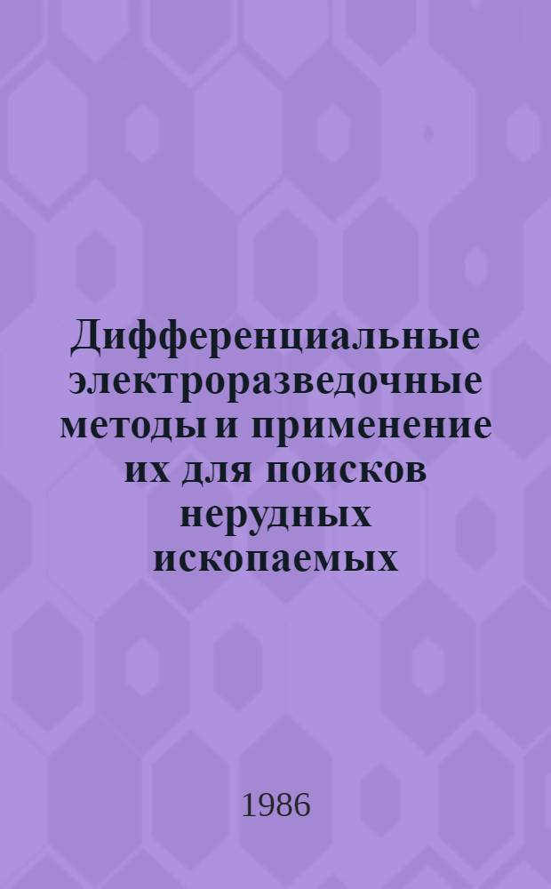 Дифференциальные электроразведочные методы и применение их для поисков нерудных ископаемых : Автореф. дис. на соиск. учен. степ. д-ра геол.-минерал. наук : (04.00.12)