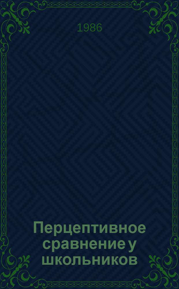 Перцептивное сравнение у школьников : Автореф. дис. на соиск. учен. степ. канд. психол. наук : (19.00.01)
