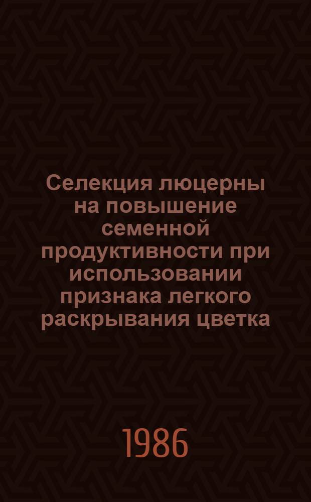 Селекция люцерны на повышение семенной продуктивности при использовании признака легкого раскрывания цветка : Автореф. дис. на соиск. учен. степ. канд. с.-х. наук : (06.01.05)