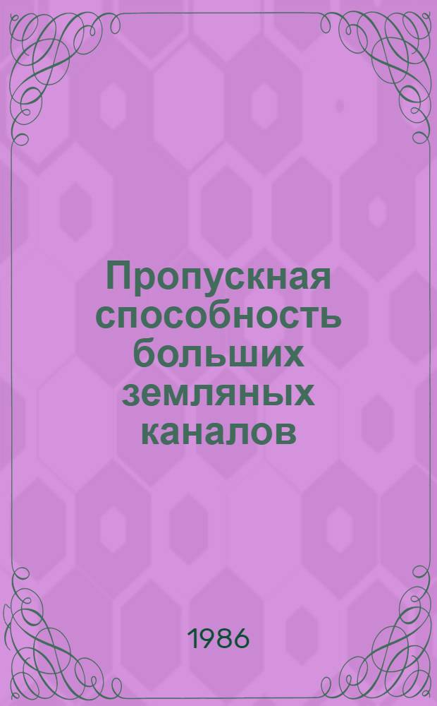 Пропускная способность больших земляных каналов : Учеб. пособие для спец. 1511 "Гидромелиорация"