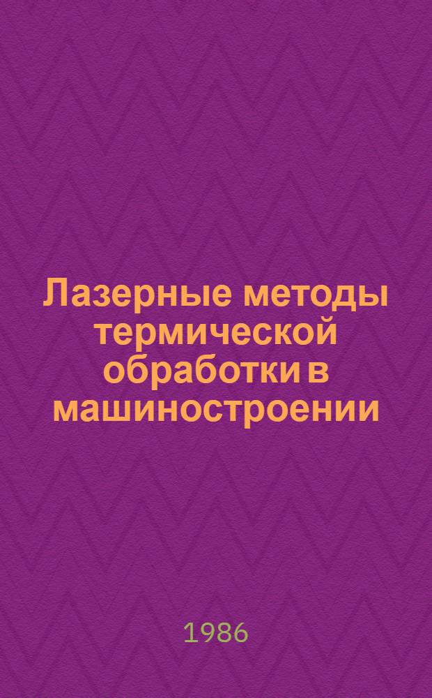 Лазерные методы термической обработки в машиностроении : Учеб. пособие для заоч. курсов повышения квалификации ИТР по мателловедению, технологии и оборуд. терм. обраб. металлов