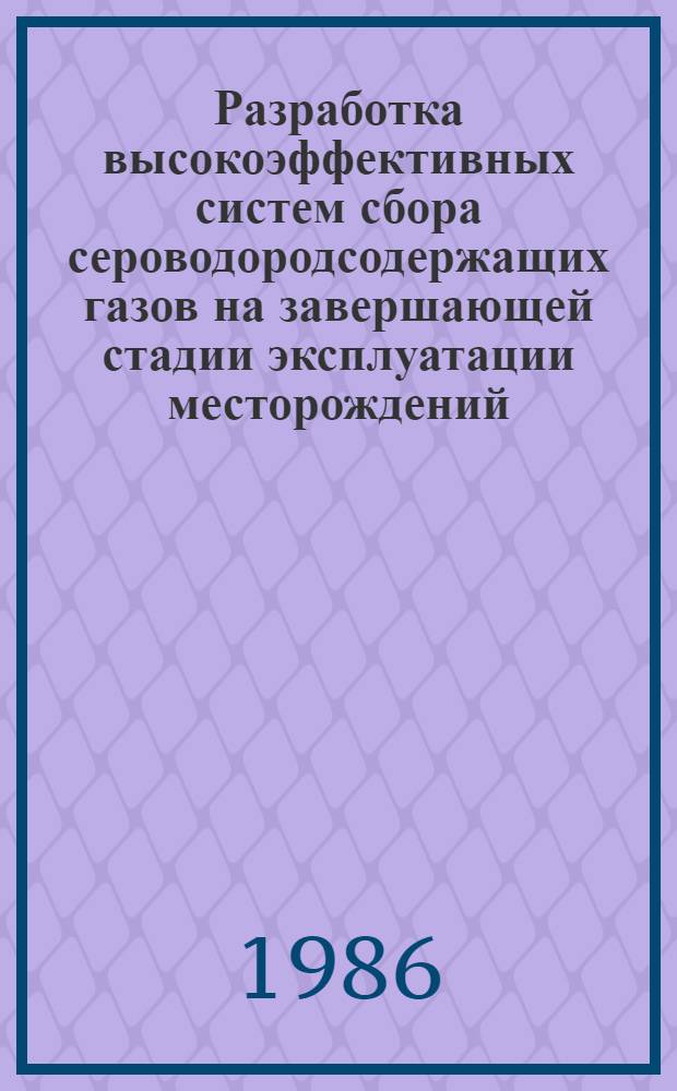 Разработка высокоэффективных систем сбора сероводородсодержащих газов на завершающей стадии эксплуатации месторождений : Автореф. дис. на соиск. учен. степ. канд. техн. наук : (05.15.07)