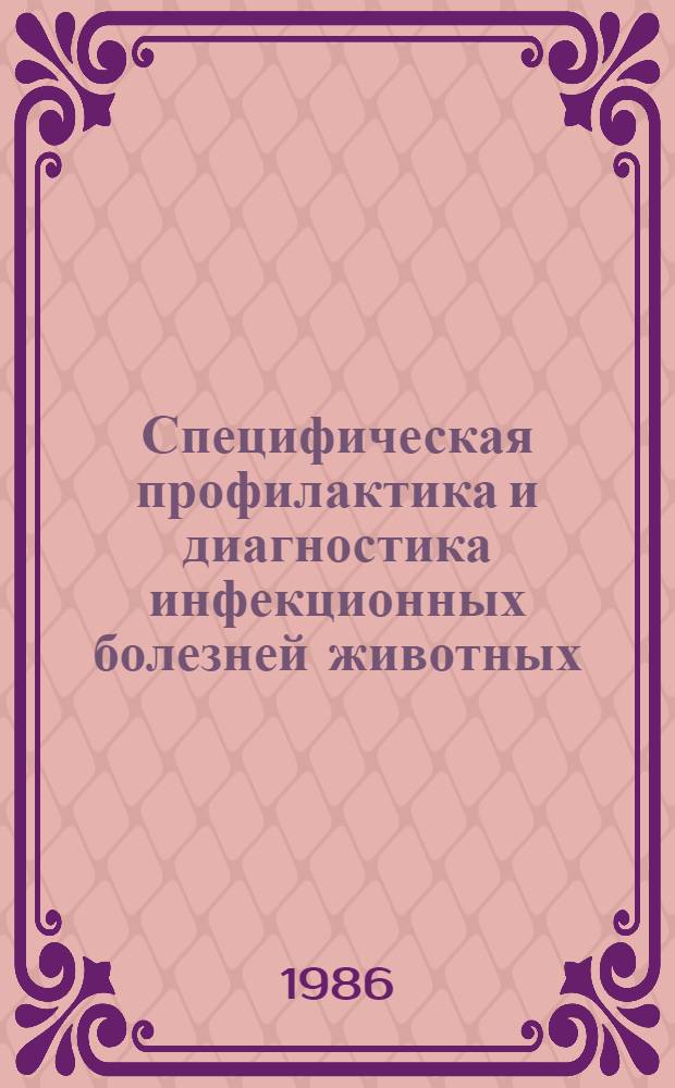 Специфическая профилактика и диагностика инфекционных болезней животных : Сб. науч. тр