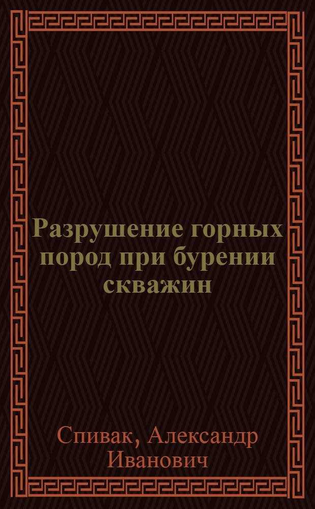 Разрушение горных пород при бурении скважин : Учеб. для нефт. вузов по спец. "Бурение нефт. и газовых скважин"