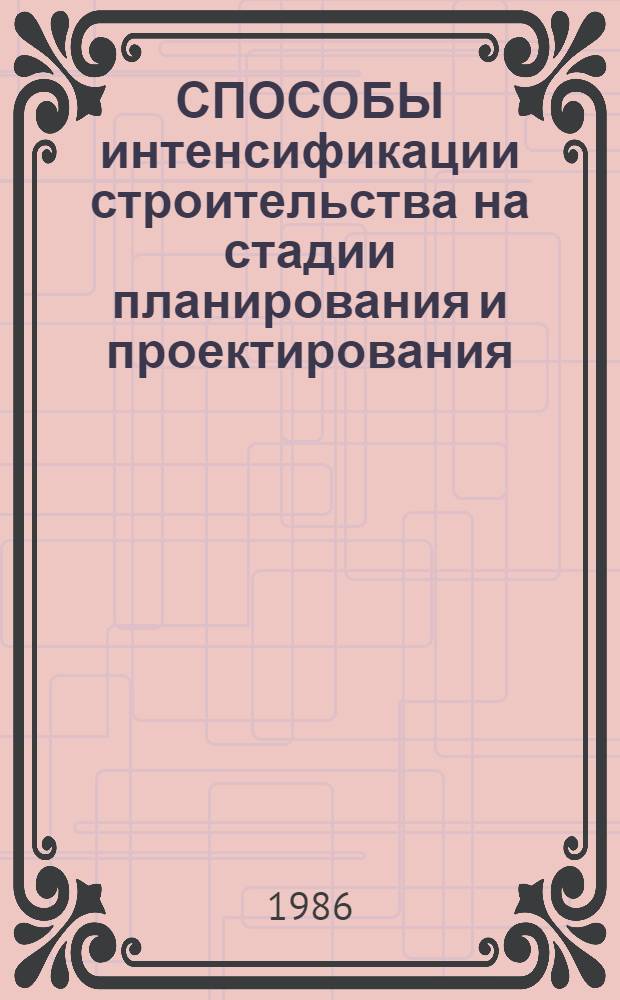 СПОСОБЫ интенсификации строительства на стадии планирования и проектирования : Тез. докл. науч.-техн. конф. "Повышение эффективности перевозки-подготовки строительных грузов", 4-6 февр. 1986 г