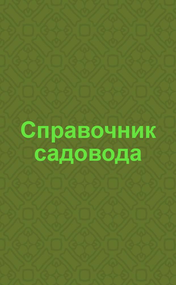 Справочник садовода : Система защиты плодовых и ягод. культур от болезней и вредителей в коллектив. садах Воронеж. обл