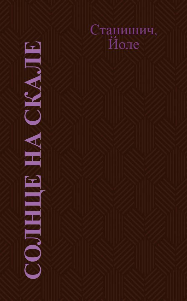 Солнце на скале : Стихи : Авториз. пер. с серб.-хорв