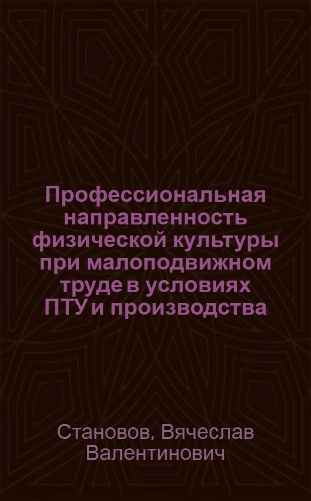 Профессиональная направленность физической культуры при малоподвижном труде в условиях ПТУ и производства : Автореф. дис. на соиск. учен. степ. канд. пед. наук : (13.00.04)