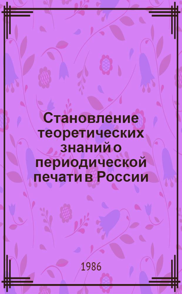 Становление теоретических знаний о периодической печати в России (XVIII в. - 60-е гг. XIX в.)