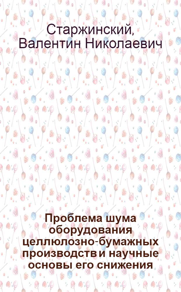 Проблема шума оборудования целлюлозно-бумажных производств и научные основы его снижения : Автореф. дис. на соиск. учен. степ. д-ра техн. наук : (05.21.03)
