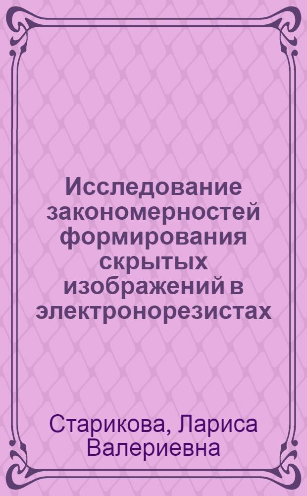 Исследование закономерностей формирования скрытых изображений в электронорезистах : Автореф. дис. на соиск. учен. степ. канд. физ.-мат. наук : (05.27.01)